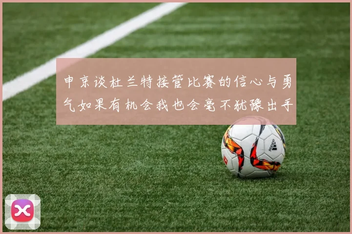 申京谈杜兰特接管比赛的信心与勇气如果有机会我也会毫不犹豫出手