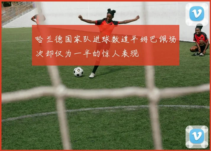 哈兰德国家队进球数追平姆巴佩场次却仅为一半的惊人表现