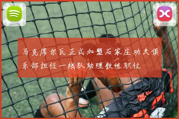 马克席尔瓦正式加盟石家庄功夫俱乐部担任一线队助理教练职位